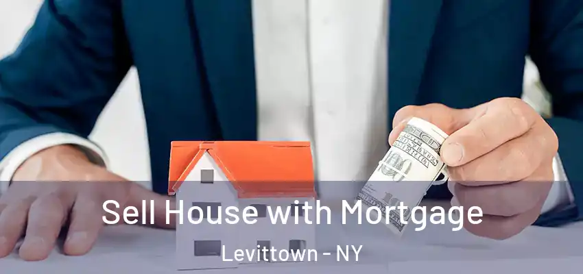Sell House with Mortgage Levittown - NY
