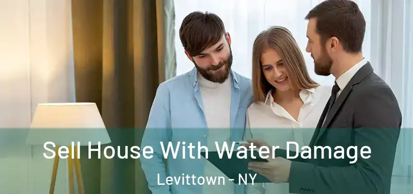 Sell House With Water Damage Levittown - NY