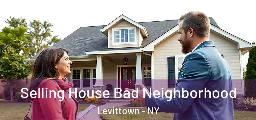 Selling House Bad Neighborhood Levittown - NY